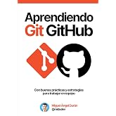 Aprendiendo Git y GitHub: Desde cero hasta buenas pr&aacute;cticas y estrategias de trabajo en equipo