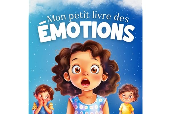Le petit livre des émotions: Pour apprendre aux enfants à comprendre et gérer la colère, la peur, la tristesse, la joie, la jalousie… Pour filles et garçons de 3 à 7 ans
