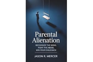 Parental Alienation: Recognize the Signs, Fight the Abuse, Win Your Child Back