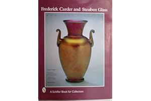 Frederick Carder and Steuben Glass: American Classics (A Schiffer Book for Collectors)