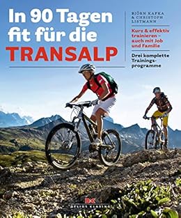In 90 Tagen Fit Für Die Transalp Kurz Effektiv Trainieren Auch Mit Job Und Familie Drei Komplette Trainingsprogramme - 