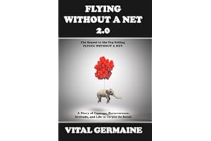 Flying Without a Net 2.0: A Tale of Courage, Perseverance, Attitude and Life in Cirque du Soleil.
