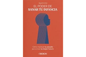 El poder de sanar tu infancia: Cómo hackear tu pasado para crear tu mejor futuro (Libros singulares)