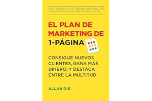 El Plan de Marketing de 1-Página: Consigue Nuevos Clientes, Gana Más Dinero, Y Destaca Entre La Multitud