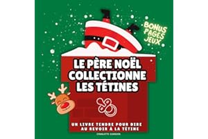 Le Père noël collectionne les tétines, une histoire pour grandir tendrement, cadeau idéal fête: livre pour enfants, dire au revoir à la sucette, ... pages bonus jeux d'imagination et activités