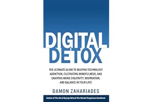 Digital Detox: The Ultimate Guide To Beating Technology Addiction, Cultivating Mindfulness, and Enjoying More Creativity, Inspiration, And Balance In Your Life!