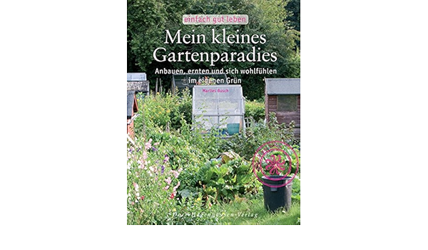 Mein Kleines Gartenparadies Anbauen Ernten Und Sich Wohlfuhlen Im Eigenen Grun Einfach Gut Leben Amazon De Marlies Busch Bucher