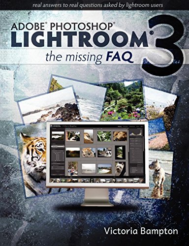 Adobe Lightroom 3 - The Missing FAQ - Real Answers to Real Questions Asked by Lightroom Users Adobe Lightroom 3 - The Missing FAQ - Real Answers to Real Questions Asked by Lightroom Users