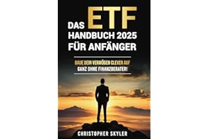 Das ETF Handbuch 2025 für Anfänger: Investieren Sie smart in ETFs, bauen Sie ein diversifiziertes Portfolio auf und schaffen Sie Vermögen – einfach, effektiv und ohne Finanzberater