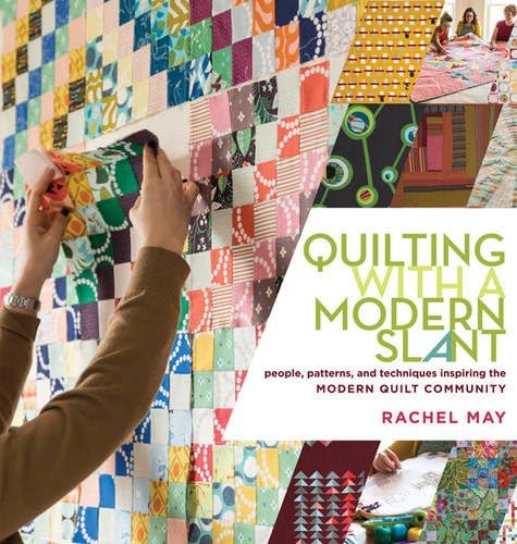 Quilting with a Modern Slant: People, Patterns, and Techniques Inspiring the Modern Quilt Community