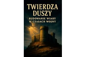 Twierdza duszy: budowanie wiary na czasy wojny