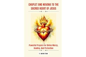 CHAPLET AND NOVENA TO THE SACRED HEART OF JESUS: Powerful Prayers For Divine Mercy, Healing, And Protection (POWERFUL AND MIRACULOUS CATHOLIC NOVENA PRAYERS)