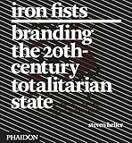 Iron Fists: Branding the 20th-Century Totalitarian State by 
