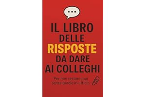 Il Libro delle Risposte da dare ai Colleghi: Per non restare senza parole in ufficio