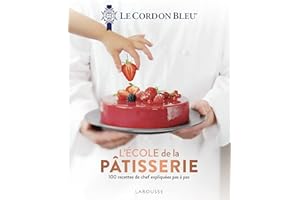 Le Cordon Bleu - L'École de la pâtisserie: 100 recettes de chef expliquées pas à pas