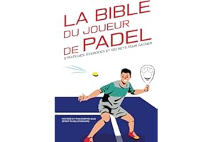 La Bible du joueur de Padel : stratégies, exercices et secrets pour gagner: Histoire et philosophie d'un sport révolutionnaire.