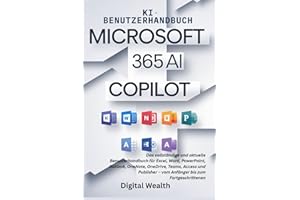 MICROSOFT 365 COPILOT KI BENUTZERHANDBUCH: Der komplette Leitfaden für Excel, Word, PowerPoint, Outlook, OneNote, OneDrive, Teams, Access und Publisher – vom Anfänger bis zum Fortgeschrittenen