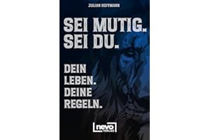 Sei mutig. Sei du. Dein Leben. Deine Regeln. Dein Weg zu mehr Selbstbewusstsein, Stärke und innerer Freiheit