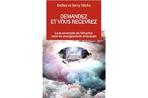 Demandez et vous recevrez: La loi universelle de l'attraction selon les enseignements d'Abraham