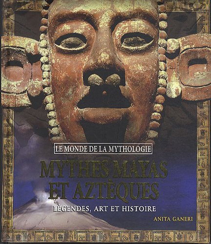 couverture de : Mythes mayas, incas et azt&egrave;ques : l&eacute;gendes, art et histoire