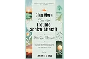 Bien Vivre Avec Un Trouble Schizo-Affectif De Type Bipolaire: Un manuel guidé pour comprendre le trouble, gérer vos symptômes et créer une vie plus saine