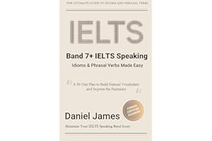 Band 7+ IELTS Speaking: Idioms & Phrasal Verbs Made Easy: A 30-Day Plan to Build Natural Vocabulary and Impress the Examiner (IELTS Tips from an Examiner)