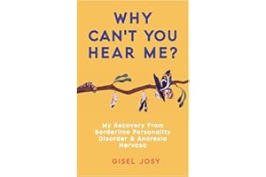 Why Can't You Hear Me?: My Recovery from Borderline Personality Disorder & Anorexia Nervosa