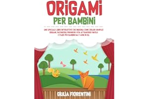ORIGAMI PER BAMBINI: Uno speciale libro interattivo che insegna come creare semplici origami, facendogli prendere vita attraverso favole e fiabe per bambini dai 7 anni in su
