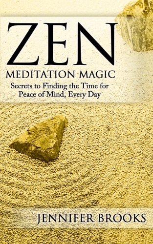 Zen Meditation Magic: Secrets to Finding the Time for Peace of Mind, Every Day