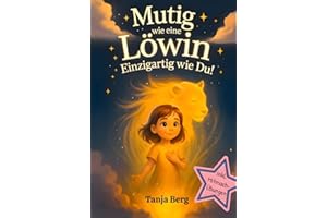 Mutig wie eine Löwin, einzigartig wie du!: Eine liebevolle Mutmach-Geschichte für Mädchen mit Mitmach-Übungen. Selbstbewusstsein stärken für Kinder. Ein pädagogisch wertvolles Geschenk für Mädchen.