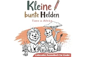 Kleine bunte Helden - Tiere in Afrika - Liebevolles Ausmalbuch für Kinder: 33 liebevoll gestaltete Motive von Tieren in Afrika für riesigen Malspaß, ... liebevoll gestaltete Ausmalbücher für Kinder)