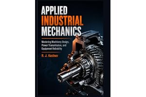 APPLIED INDUSTRIAL MECHANICS: Mastering Machinery Design, Power Transmission and Equipment Reliability