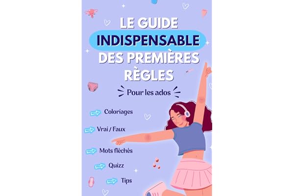 Le guide indispensable des premières règles pour les ados: règles, menstruations, guide sur les règles, ado, adolescentes, adolescent, premières ... vivre, confiance en soi, bienveillance, force