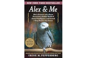 Alex & Me: How a Scientist and a Parrot Discovered a Hidden World of Animal Intelligence--and Formed a Deep Bond in the Process