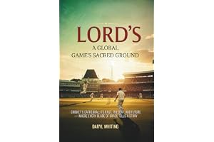 Lord’s: A Global Game’s Sacred Ground: Cricket’s Cathedral: Its Past, Present, and Future — Where Every Blade of Grass Tells a Story