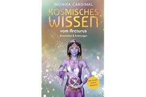 KOSMISCHES WISSEN VOM ARCTURUS: Botschaften & Anleitungen der Lichtwesen: (mit Gratis Online Webinar)