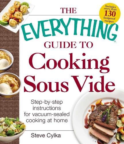 The Everything® Guide to Cooking Sous Vide: Step-by-step instructions for vacuum-sealed cooking at home (Everything® Series)