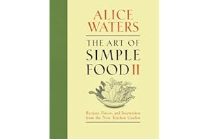 The Art of Simple Food II: Recipes, Flavor, and Inspiration from the New Kitchen Garden: A Cookbook