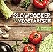 Produktbild Slowcooker vegetarisch: Fleischlos kochen mit dem Crockpot - 77 Rezepte, Tipps & Tricks