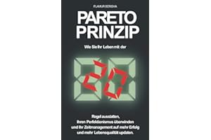 Pareto Prinzip: Wie Sie Ihr Leben mit der 80/20 Regel ausstatten, Ihren Perfektionismus überwinden und Ihr Zeitmanagement auf mehr Erfolg und Lebensqualität updaten