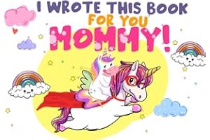 I wrote this book for you Mommy: Unicorn and Mom Fill in The Blank Book Mom I wrote a book about you, Unique Customizable Gifts For Mother's Day and ... in The Blank Book With Prompts For Kids)
