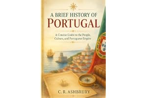 A Brief History of Portugal: A Concise Guide to the People, Culture, and Portuguese Empire
