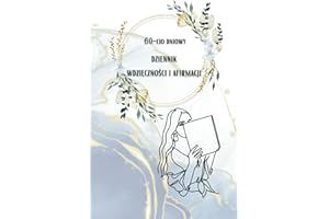 Mój 60-cio Dniowy Dziennik Wdzięczności i Afirmacji: Z tym dziennikiem zaczniesz wyrabiać w sobie pozytywne myślenie i dobre nawyki, a dzięki ... pielęgnować poczucie własnej wartości.