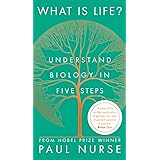 What Is Life?: Understand Biology In Five Steps