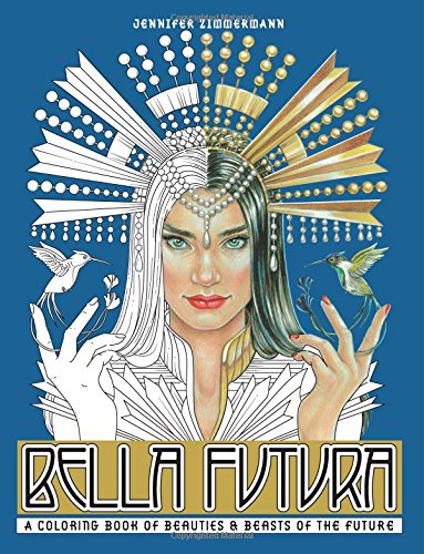 Bella Futura: A Coloring Book of Beauties & Beasts of the Future Bella Futura: A Coloring Book of Beauties & Beasts of the Future