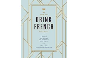 How to Drink French Fluently: A Guide to Joie de Vivre with St-Germain Cocktails [A Cocktail Recipe Book]