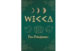 Wicca para Principiantes: Guía de Brujería y Magia que incluye Altares, Rituales, Hechizos, Cristales, Hierbas, Tarot, Quiromancia, Astrología, Velas y mucho más