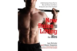 The New Rules of Lifting for Abs: A Myth-busting Fitness Plan for Men and Women Who Want a Strong Core and a Pain-free Back