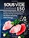Produktbild Sous Vide Cookbook: 150 Modern & Most Delicious Sous Vide Recipes with Tips and Techniques - The Science of Cooking Under Pressure