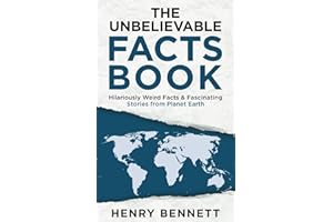 The Unbelievable Facts Book: Hilariously Weird Facts & Fascinating Stories from Planet Earth (Exploring Facts & Stories)